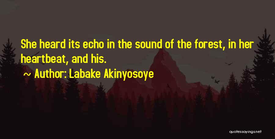 Labake Akinyosoye Quotes: She Heard Its Echo In The Sound Of The Forest, In Her Heartbeat, And His.