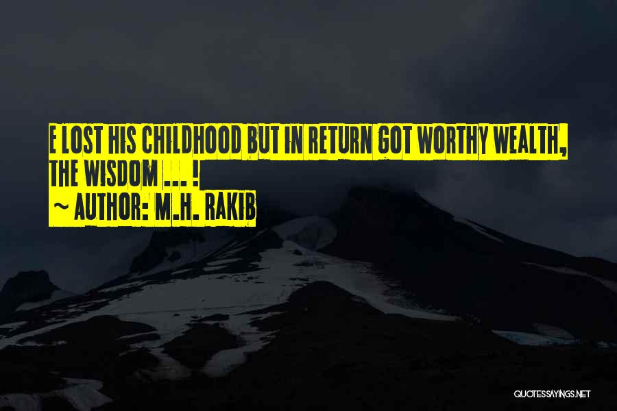 M.H. Rakib Quotes: E Lost His Childhood But In Return Got Worthy Wealth, The Wisdom ... !