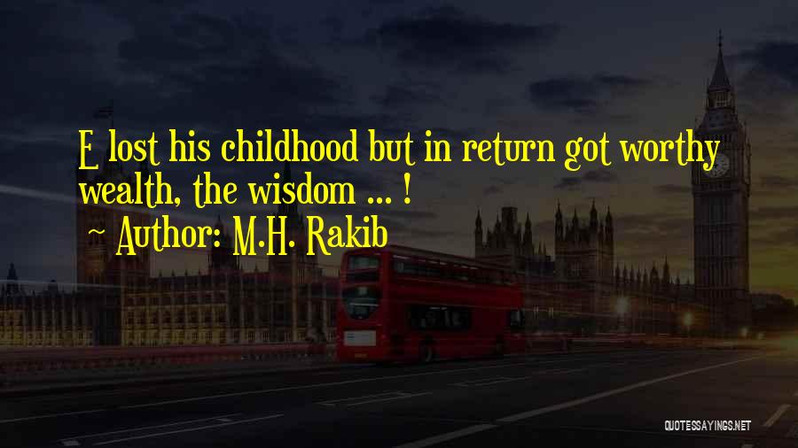 M.H. Rakib Quotes: E Lost His Childhood But In Return Got Worthy Wealth, The Wisdom ... !