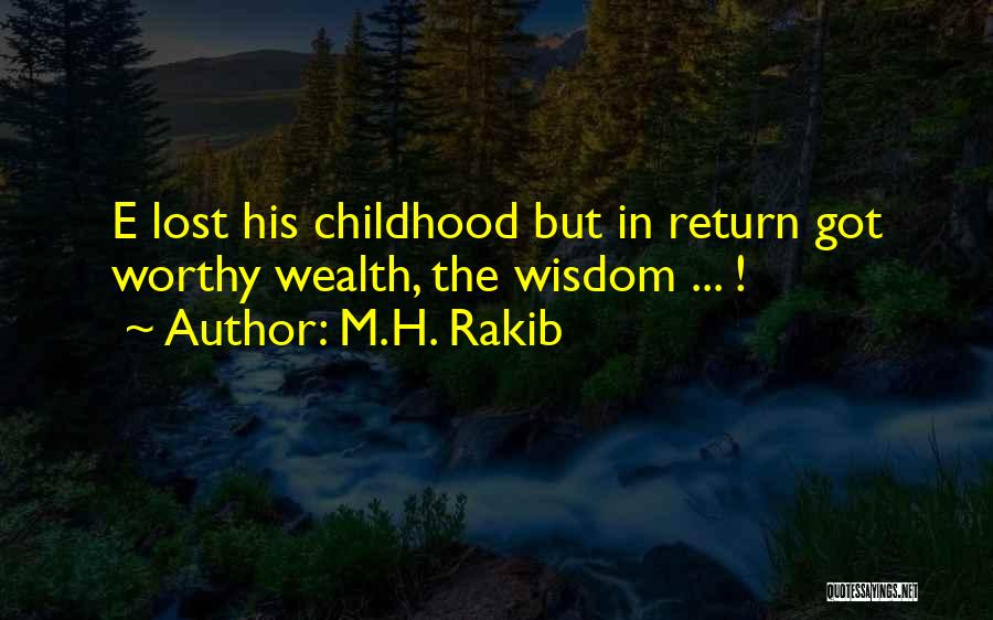 M.H. Rakib Quotes: E Lost His Childhood But In Return Got Worthy Wealth, The Wisdom ... !