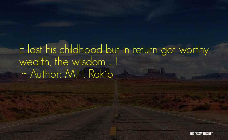 M.H. Rakib Quotes: E Lost His Childhood But In Return Got Worthy Wealth, The Wisdom ... !