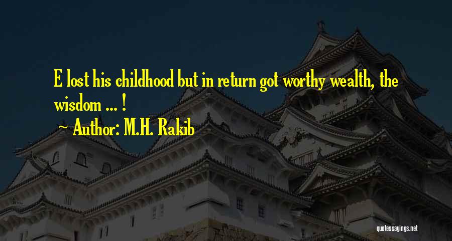 M.H. Rakib Quotes: E Lost His Childhood But In Return Got Worthy Wealth, The Wisdom ... !