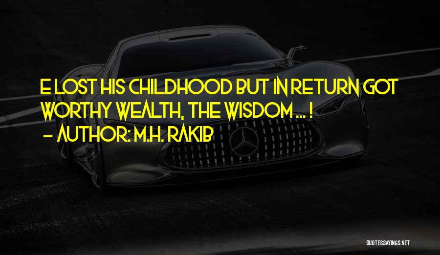 M.H. Rakib Quotes: E Lost His Childhood But In Return Got Worthy Wealth, The Wisdom ... !