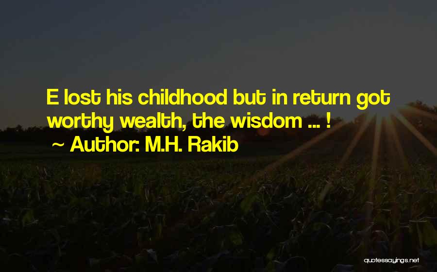 M.H. Rakib Quotes: E Lost His Childhood But In Return Got Worthy Wealth, The Wisdom ... !