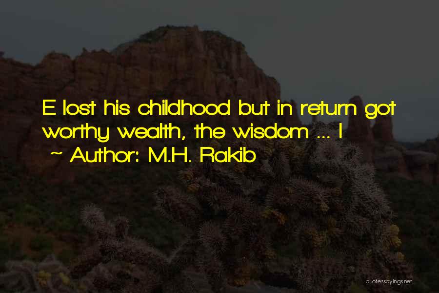 M.H. Rakib Quotes: E Lost His Childhood But In Return Got Worthy Wealth, The Wisdom ... !