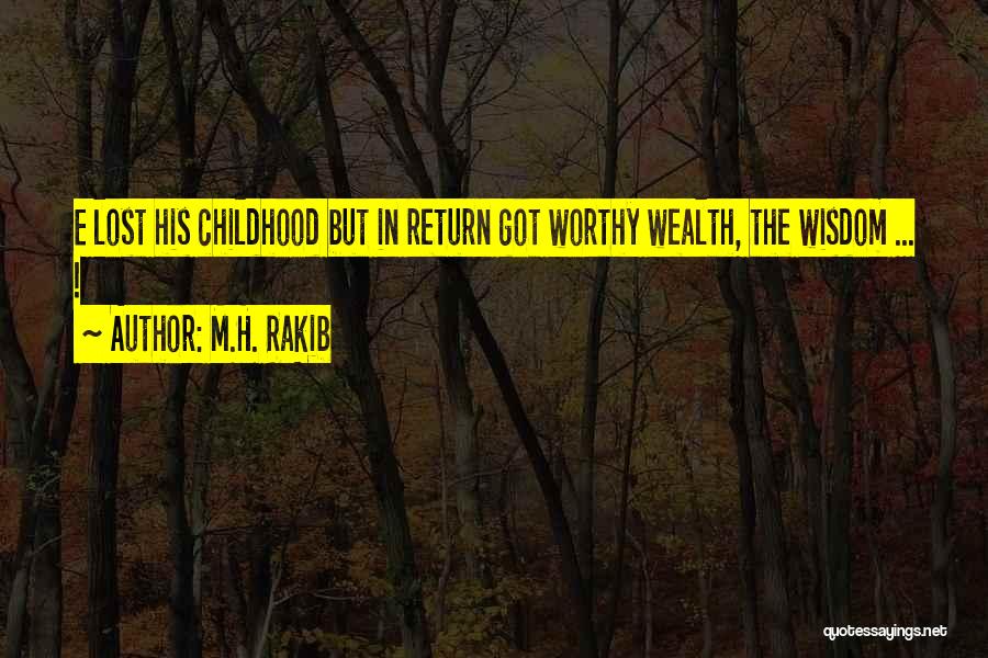 M.H. Rakib Quotes: E Lost His Childhood But In Return Got Worthy Wealth, The Wisdom ... !