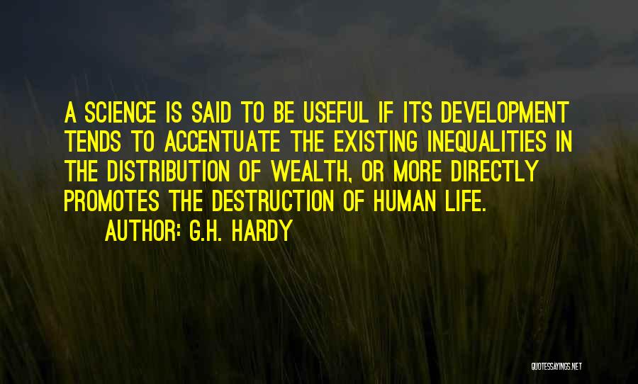 G.H. Hardy Quotes: A Science Is Said To Be Useful If Its Development Tends To Accentuate The Existing Inequalities In The Distribution Of