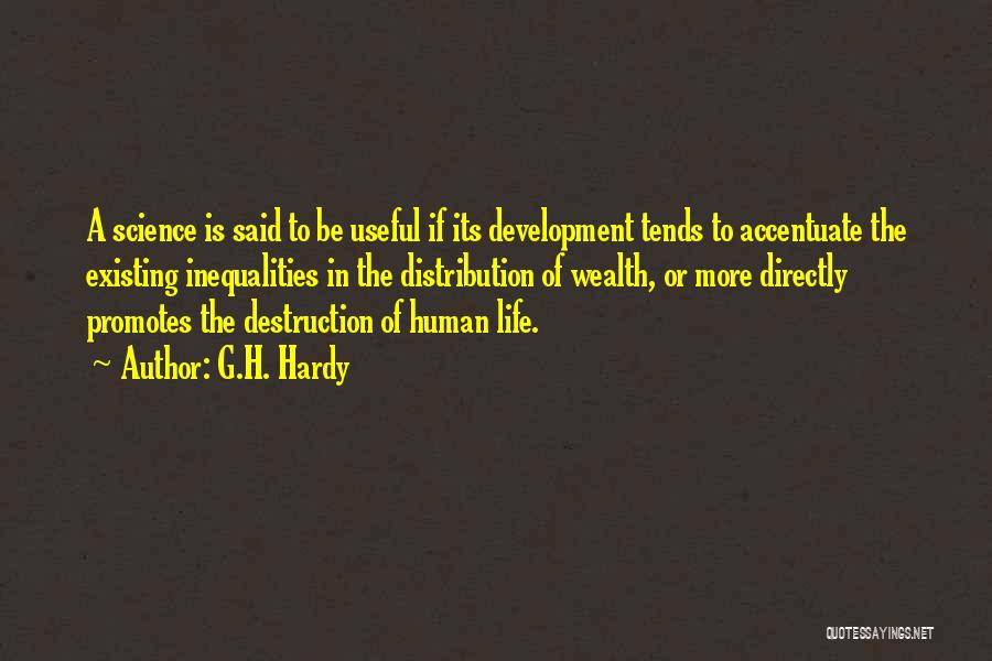 G.H. Hardy Quotes: A Science Is Said To Be Useful If Its Development Tends To Accentuate The Existing Inequalities In The Distribution Of