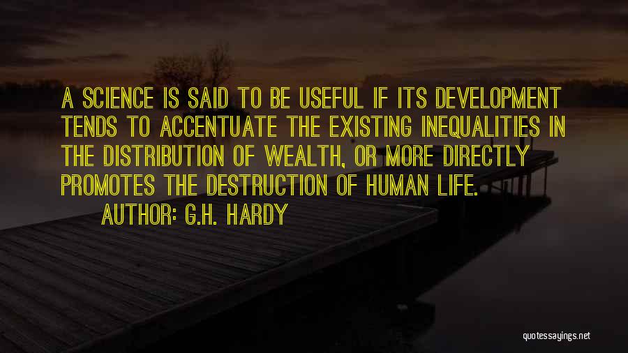 G.H. Hardy Quotes: A Science Is Said To Be Useful If Its Development Tends To Accentuate The Existing Inequalities In The Distribution Of