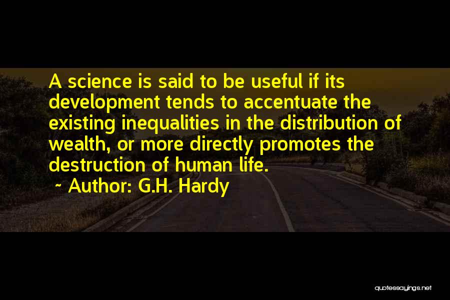 G.H. Hardy Quotes: A Science Is Said To Be Useful If Its Development Tends To Accentuate The Existing Inequalities In The Distribution Of