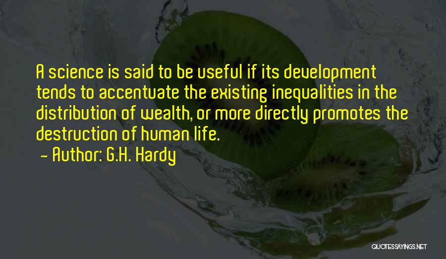 G.H. Hardy Quotes: A Science Is Said To Be Useful If Its Development Tends To Accentuate The Existing Inequalities In The Distribution Of