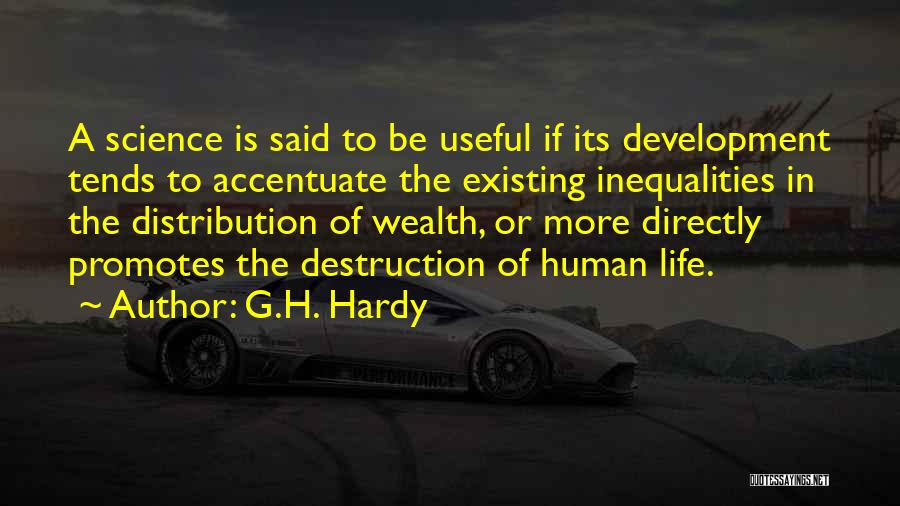 G.H. Hardy Quotes: A Science Is Said To Be Useful If Its Development Tends To Accentuate The Existing Inequalities In The Distribution Of