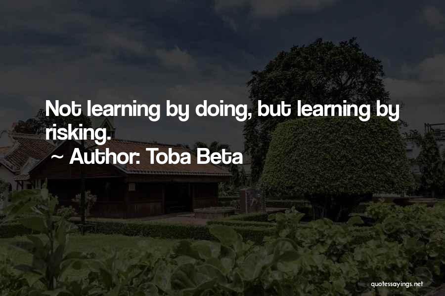 Toba Beta Quotes: Not Learning By Doing, But Learning By Risking.