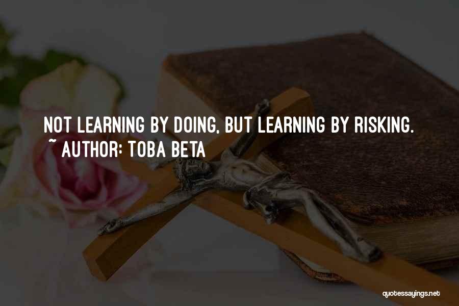 Toba Beta Quotes: Not Learning By Doing, But Learning By Risking.