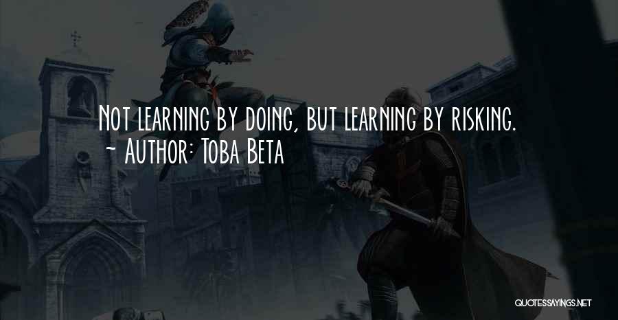 Toba Beta Quotes: Not Learning By Doing, But Learning By Risking.