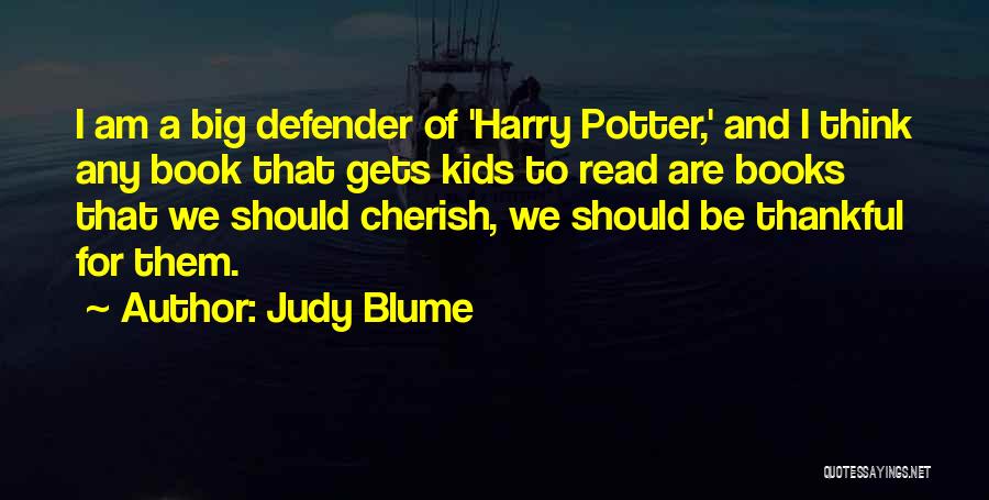 Judy Blume Quotes: I Am A Big Defender Of 'harry Potter,' And I Think Any Book That Gets Kids To Read Are Books