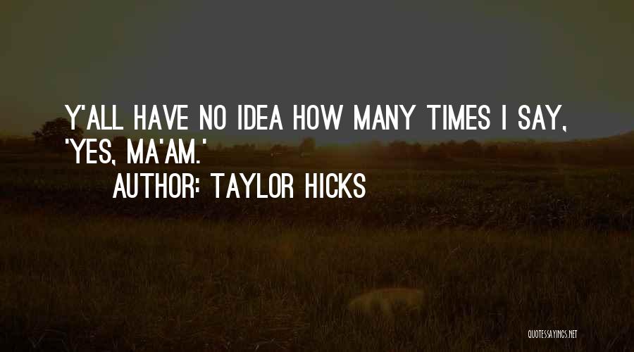 Taylor Hicks Quotes: Y'all Have No Idea How Many Times I Say, 'yes, Ma'am.'
