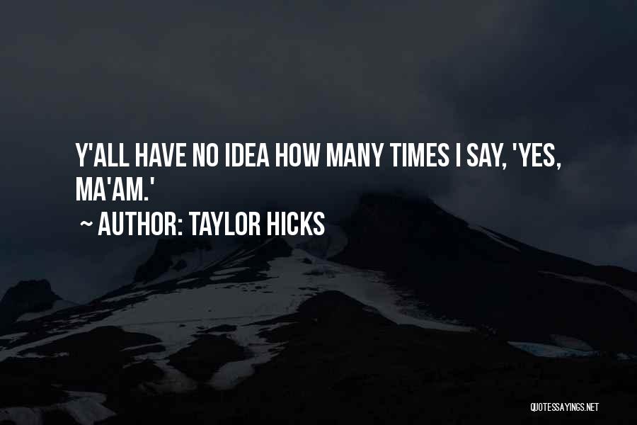 Taylor Hicks Quotes: Y'all Have No Idea How Many Times I Say, 'yes, Ma'am.'