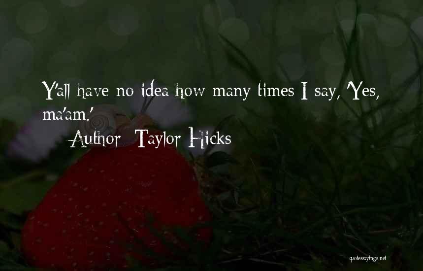 Taylor Hicks Quotes: Y'all Have No Idea How Many Times I Say, 'yes, Ma'am.'
