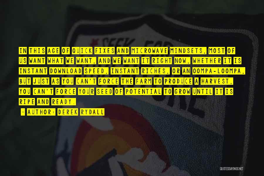 Derek Rydall Quotes: In This Age Of Quick Fixes And Microwave Mindsets, Most Of Us Want What We Want, And We Want It