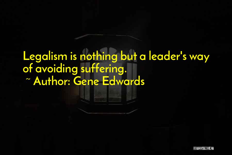 Gene Edwards Quotes: Legalism Is Nothing But A Leader's Way Of Avoiding Suffering.