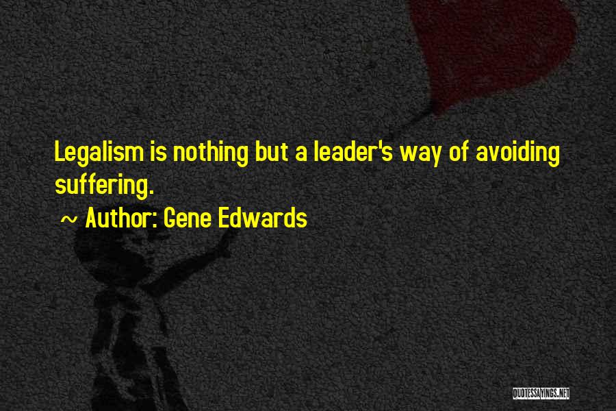 Gene Edwards Quotes: Legalism Is Nothing But A Leader's Way Of Avoiding Suffering.