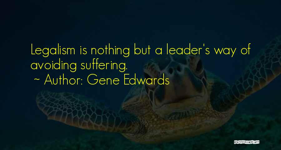 Gene Edwards Quotes: Legalism Is Nothing But A Leader's Way Of Avoiding Suffering.