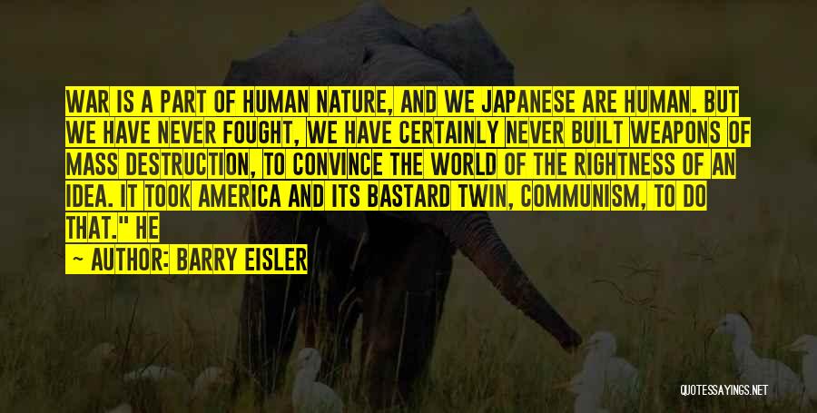Barry Eisler Quotes: War Is A Part Of Human Nature, And We Japanese Are Human. But We Have Never Fought, We Have Certainly
