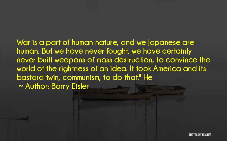 Barry Eisler Quotes: War Is A Part Of Human Nature, And We Japanese Are Human. But We Have Never Fought, We Have Certainly