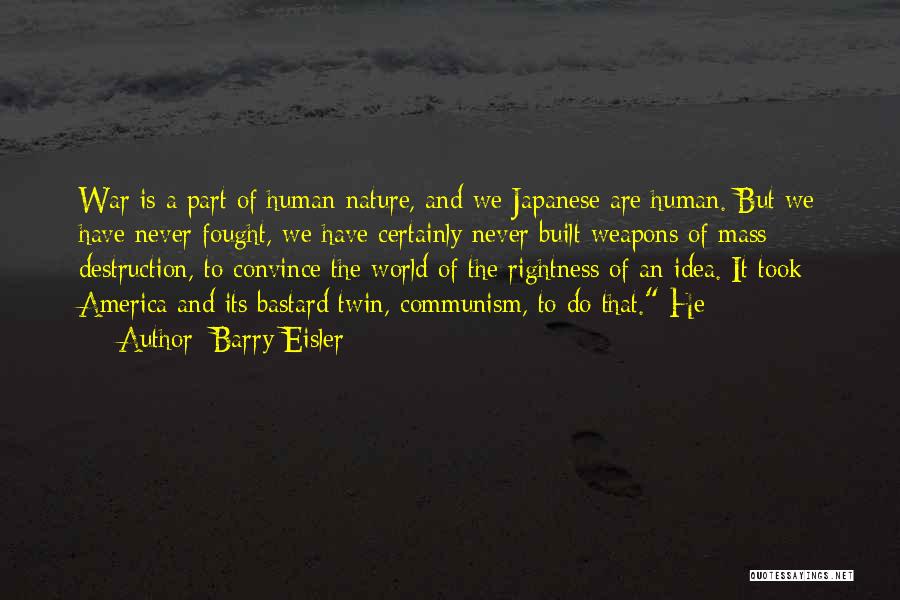 Barry Eisler Quotes: War Is A Part Of Human Nature, And We Japanese Are Human. But We Have Never Fought, We Have Certainly