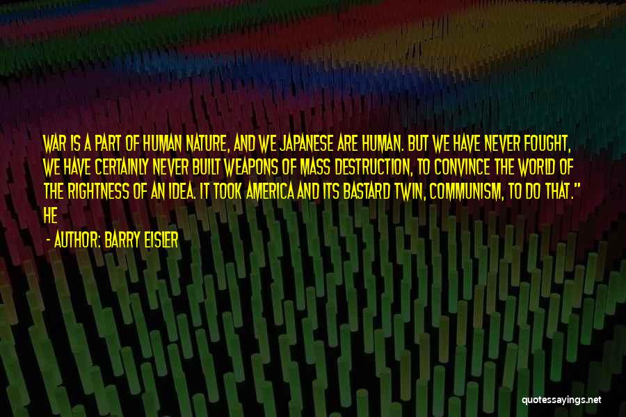 Barry Eisler Quotes: War Is A Part Of Human Nature, And We Japanese Are Human. But We Have Never Fought, We Have Certainly