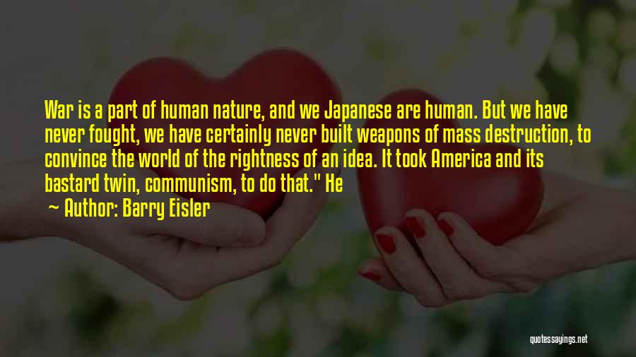 Barry Eisler Quotes: War Is A Part Of Human Nature, And We Japanese Are Human. But We Have Never Fought, We Have Certainly