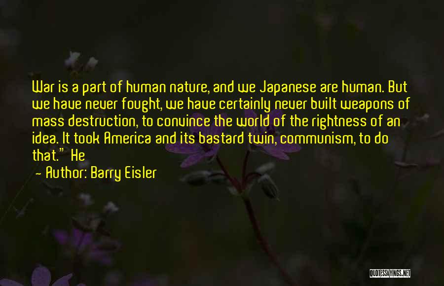 Barry Eisler Quotes: War Is A Part Of Human Nature, And We Japanese Are Human. But We Have Never Fought, We Have Certainly