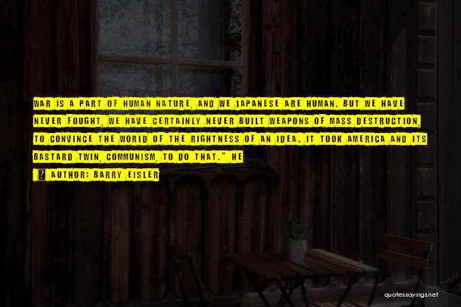 Barry Eisler Quotes: War Is A Part Of Human Nature, And We Japanese Are Human. But We Have Never Fought, We Have Certainly