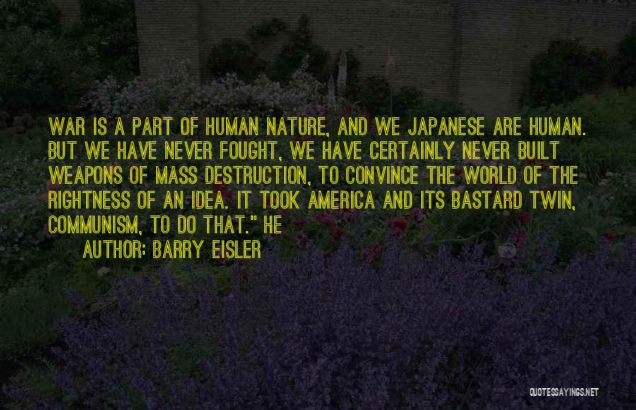 Barry Eisler Quotes: War Is A Part Of Human Nature, And We Japanese Are Human. But We Have Never Fought, We Have Certainly
