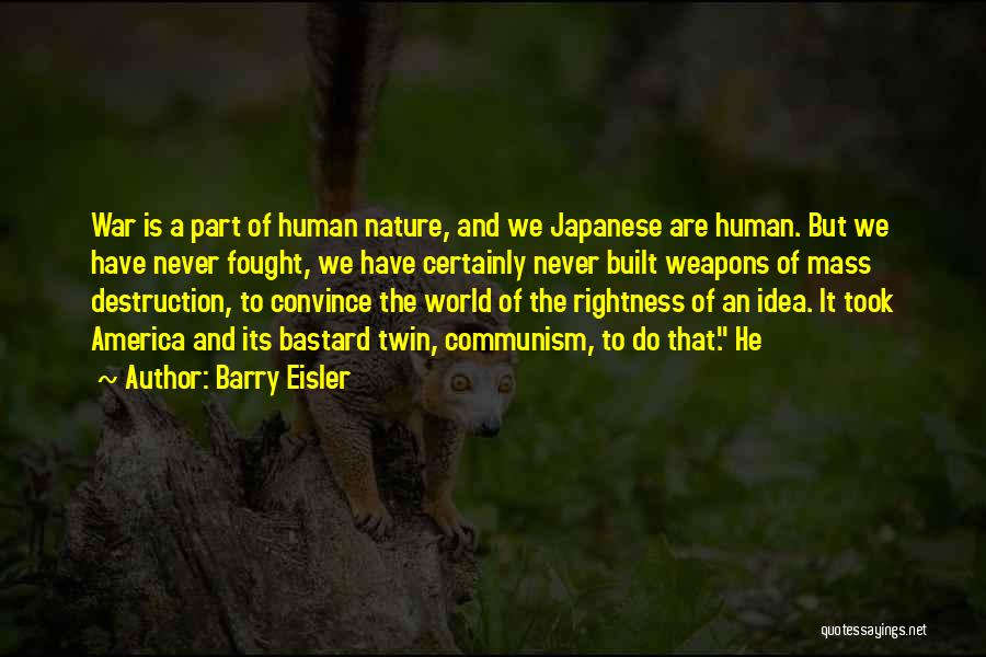 Barry Eisler Quotes: War Is A Part Of Human Nature, And We Japanese Are Human. But We Have Never Fought, We Have Certainly
