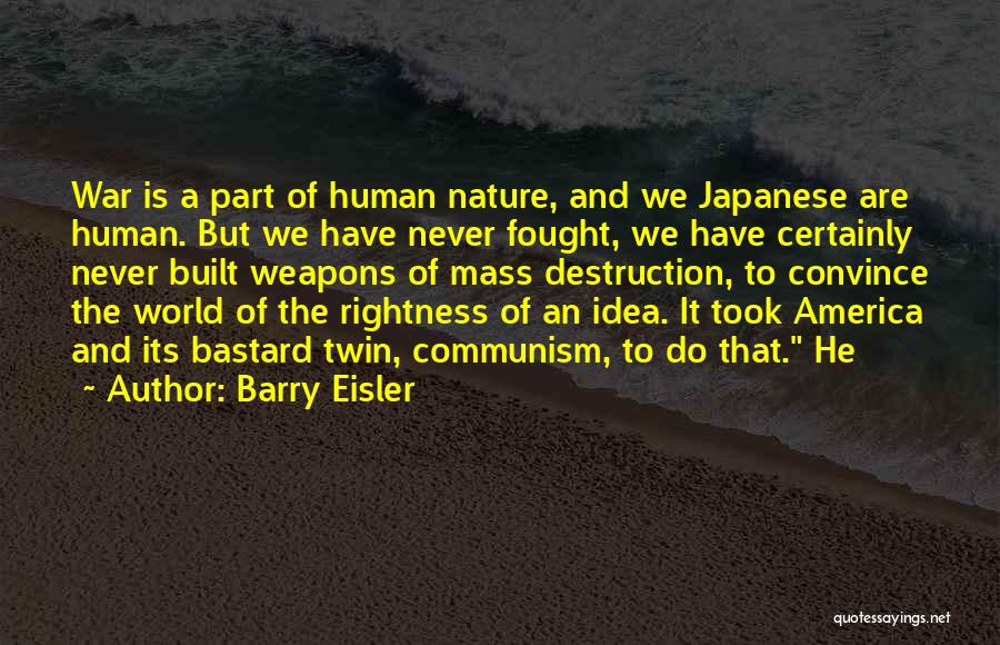 Barry Eisler Quotes: War Is A Part Of Human Nature, And We Japanese Are Human. But We Have Never Fought, We Have Certainly