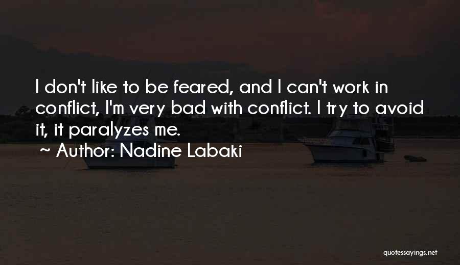 Nadine Labaki Quotes: I Don't Like To Be Feared, And I Can't Work In Conflict, I'm Very Bad With Conflict. I Try To
