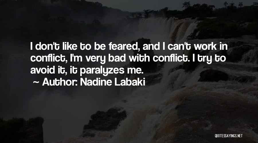 Nadine Labaki Quotes: I Don't Like To Be Feared, And I Can't Work In Conflict, I'm Very Bad With Conflict. I Try To