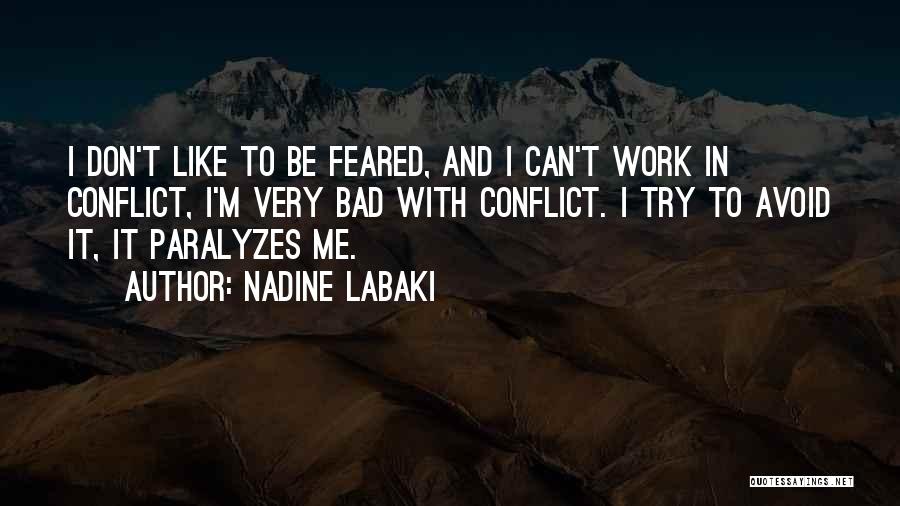 Nadine Labaki Quotes: I Don't Like To Be Feared, And I Can't Work In Conflict, I'm Very Bad With Conflict. I Try To