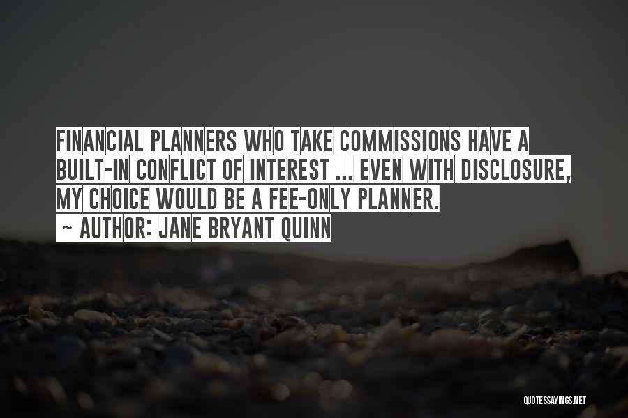 Jane Bryant Quinn Quotes: Financial Planners Who Take Commissions Have A Built-in Conflict Of Interest ... Even With Disclosure, My Choice Would Be A