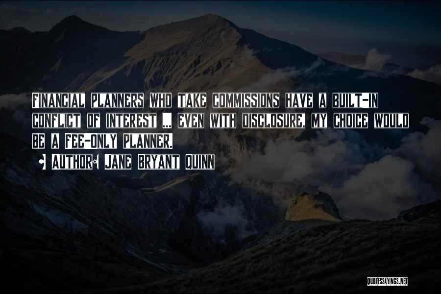 Jane Bryant Quinn Quotes: Financial Planners Who Take Commissions Have A Built-in Conflict Of Interest ... Even With Disclosure, My Choice Would Be A