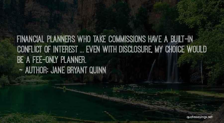 Jane Bryant Quinn Quotes: Financial Planners Who Take Commissions Have A Built-in Conflict Of Interest ... Even With Disclosure, My Choice Would Be A