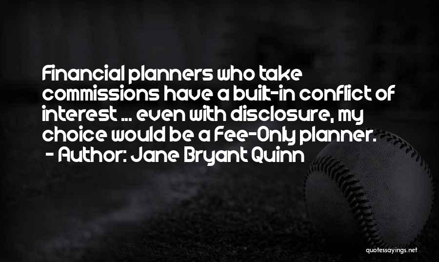 Jane Bryant Quinn Quotes: Financial Planners Who Take Commissions Have A Built-in Conflict Of Interest ... Even With Disclosure, My Choice Would Be A