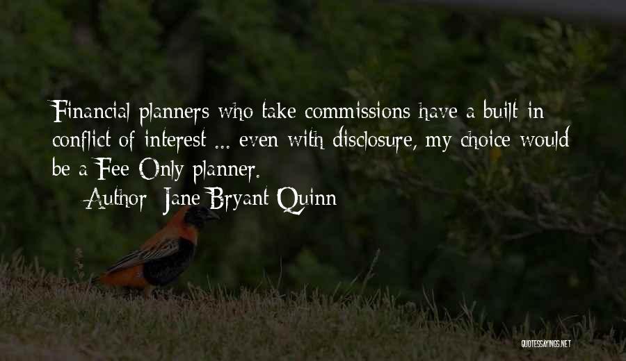 Jane Bryant Quinn Quotes: Financial Planners Who Take Commissions Have A Built-in Conflict Of Interest ... Even With Disclosure, My Choice Would Be A