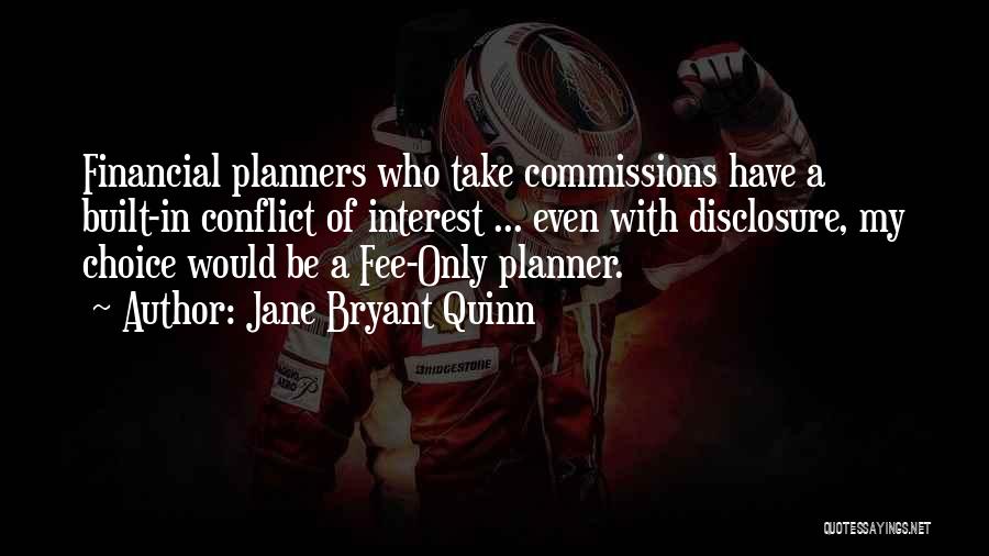 Jane Bryant Quinn Quotes: Financial Planners Who Take Commissions Have A Built-in Conflict Of Interest ... Even With Disclosure, My Choice Would Be A