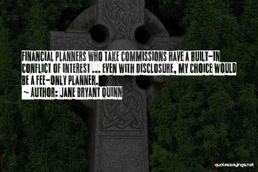 Jane Bryant Quinn Quotes: Financial Planners Who Take Commissions Have A Built-in Conflict Of Interest ... Even With Disclosure, My Choice Would Be A