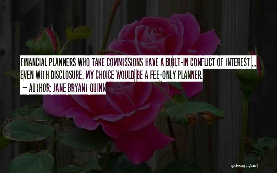 Jane Bryant Quinn Quotes: Financial Planners Who Take Commissions Have A Built-in Conflict Of Interest ... Even With Disclosure, My Choice Would Be A