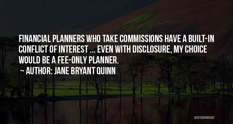 Jane Bryant Quinn Quotes: Financial Planners Who Take Commissions Have A Built-in Conflict Of Interest ... Even With Disclosure, My Choice Would Be A