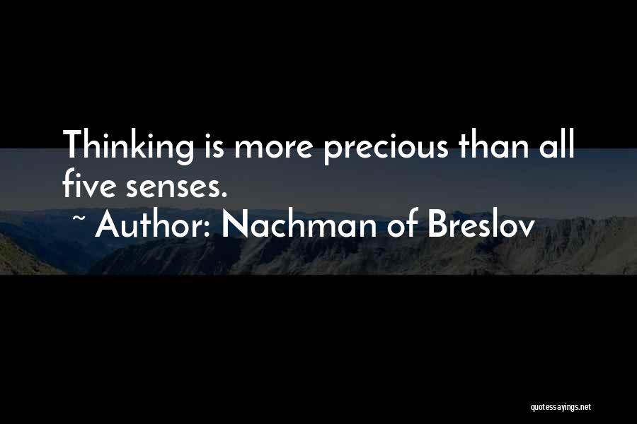 Nachman Of Breslov Quotes: Thinking Is More Precious Than All Five Senses.